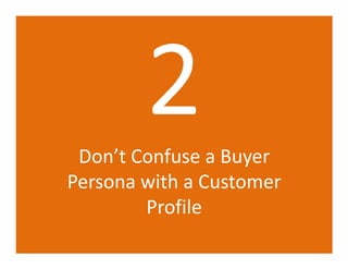 Don’t Confuse a Buyer
Persona with a Customer
        Profile
 