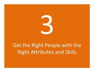 Get the Right People with the
 Right Attributes and Skills
 
