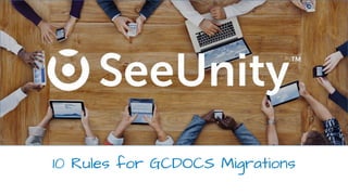 10 Rules for GCDOCS Migrations
 