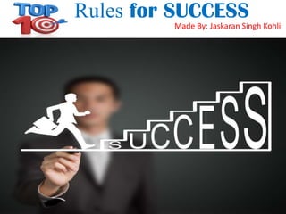 Rules for SUCCESS
Made By: Jaskaran Singh Kohli

 