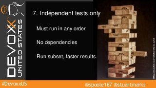 #DevoxxUS @spoole167 @stuartmarks
7. Independent tests only
Must run in any order
Run subset, faster results
No dependencies
https://www.flickr.com/photos/sheila_sund/
 