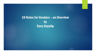 10 Rules for Vendors – an Overview
by
Gary Hayslip
 