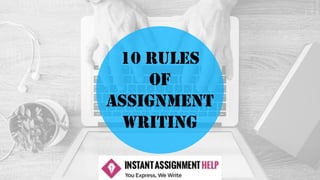 10 Rules
of
Assignment
Writing
 