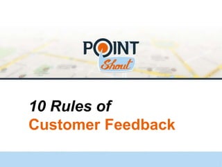 10 Rules of 
Customer Feedback 
 