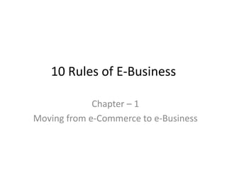 10 Rules of E-Business Chapter – 1 Moving from e-Commerce to e-Business 