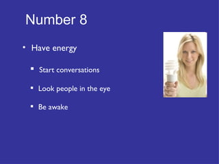 Number 8   Have energy Start conversations Look people in the eye Be awake 