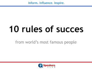 10 rules of succes
from world’s most famous people
Inform. Influence. Inspire.
 