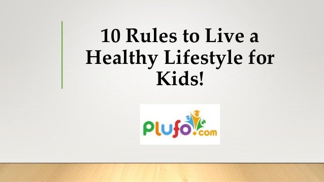 10 Rules to Live a
Healthy Lifestyle for
Kids!
 
