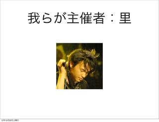 我らが主催者：里




12年10月20日土曜日
 