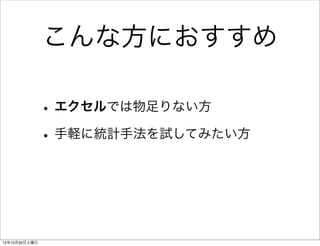 こんな方におすすめ

               • エクセルでは物足りない方
               • 手軽に統計手法を試してみたい方



12年10月20日土曜日
 