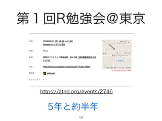 第１回R勉強会＠東京
5年と約半年
13
https://atnd.org/events/2746
 