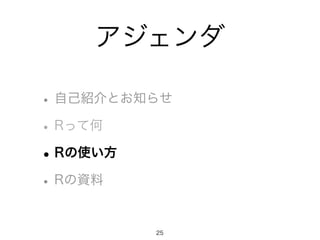 アジェンダ
•自己紹介とお知らせ
•Rって何
•Rの使い方
•Rの資料
25
 