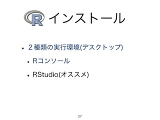 インストール
27
•２種類の実行環境(デスクトップ)
•Rコンソール
•RStudio(オススメ)
 