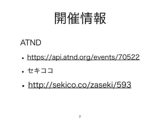 開催情報
ATND
•https://api.atnd.org/events/70522
•セキココ
•http://sekico.co/zaseki/593
2
 
