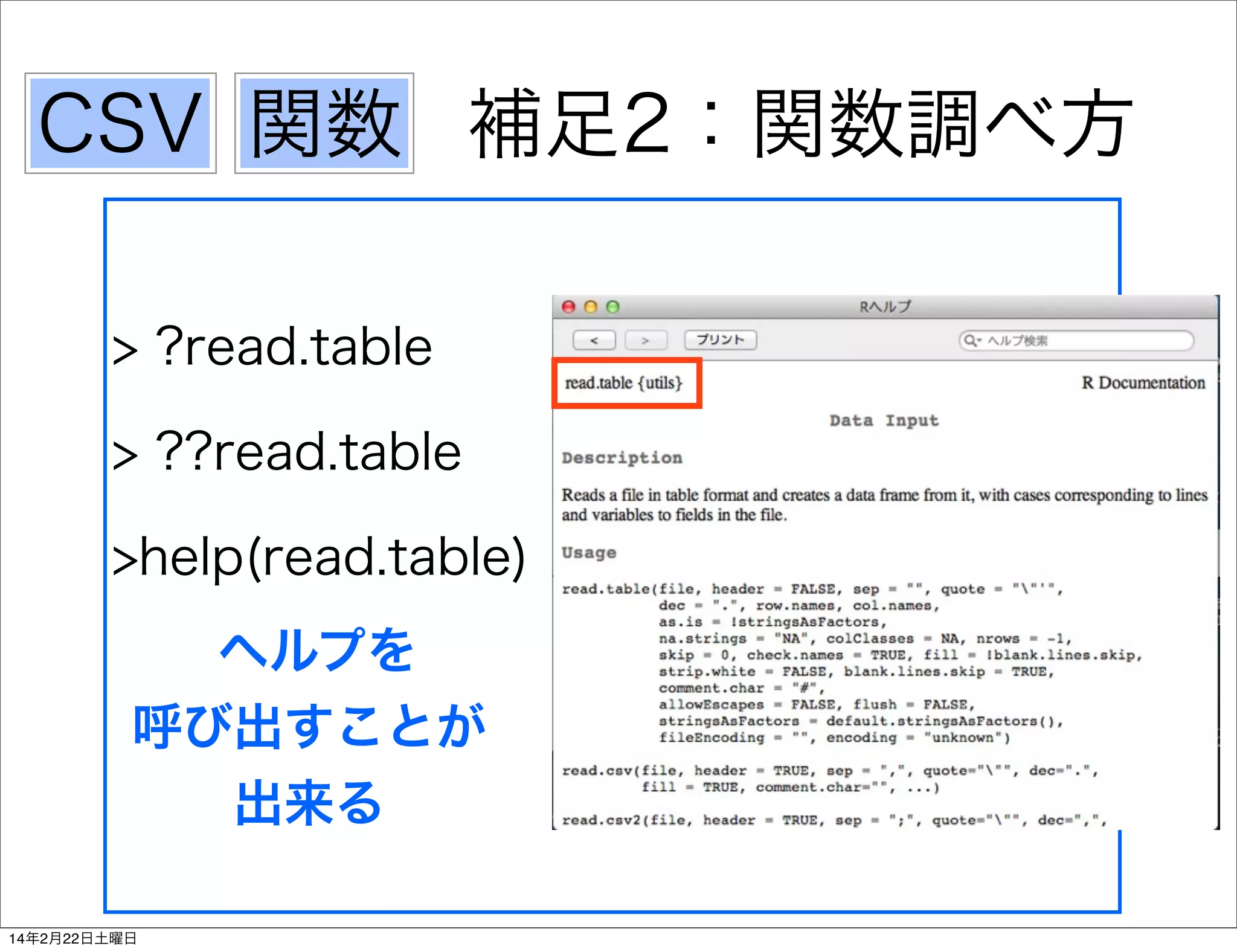 CSV 関数 補足2：関数調べ方
> ?read.table
> ??read.table
>help(read.table)
ヘルプを
呼び出すことが
出来る
14年2月22日土曜日

 