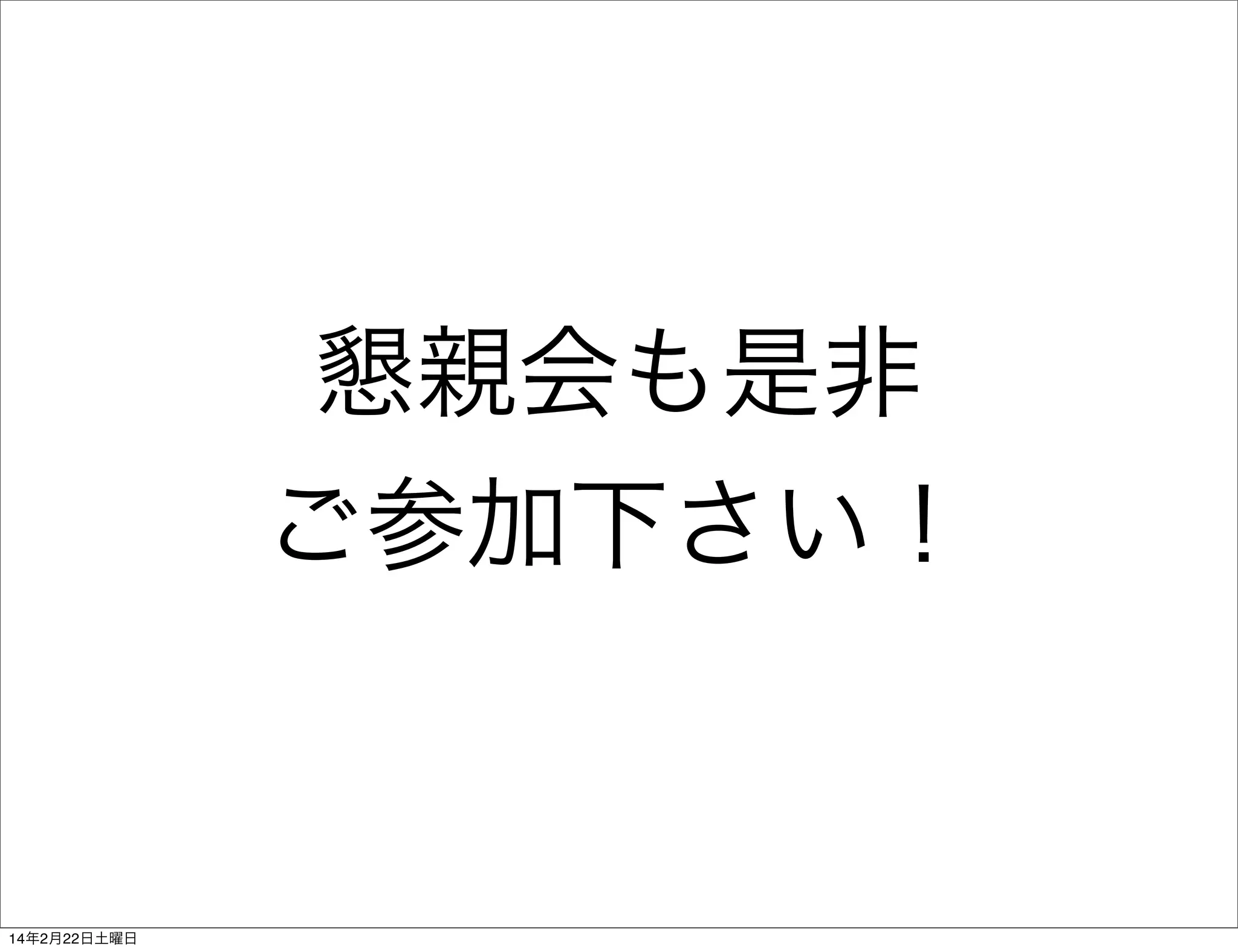 懇親会も是非
ご参加下さい！

14年2月22日土曜日

 