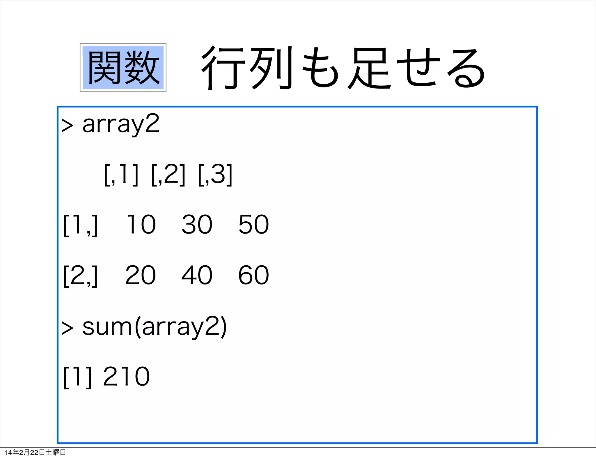 関数

行列も足せる

> array2
[,1] [,2] [,3]
[1,] 10 30 50
[2,] 20 40 60
> sum(array2)
[1] 210
14年2月22日土曜日

 
