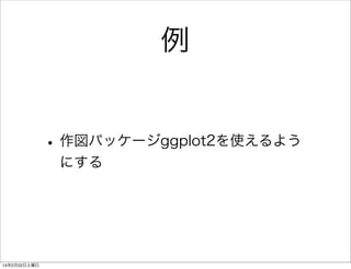 例

• 作図パッケージggplot2を使えるよう
にする

14年2月22日土曜日

 