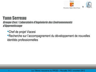 &




Yann Serreau
Groupe Cesi / Laboratoire d’Ingénierie des Environnements
d’Apprentissage
   Chef de projet Viacesi
  ...