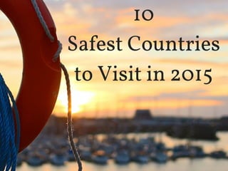 10
Safest Countries
to Visit in 2015
 
