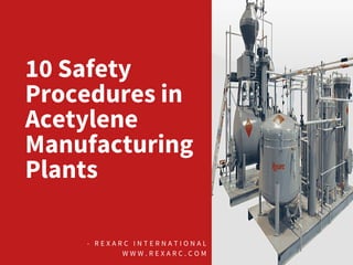 10 Safety
Procedures in
Acetylene
Manufacturing
Plants
- R E X A R C I N T E R N A T I O N A L
W W W . R E X A R C . C O M
 