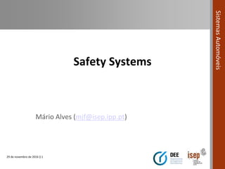 29 de novembro de 2016 | 1
SistemasAutomóveis
Safety Systems
Mário Alves (mjf@isep.ipp.pt)
 