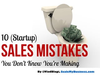 10 (Startup)
You Don’t Know You’re Making
By @VladBlagi, ScaleMyBusiness.com

 