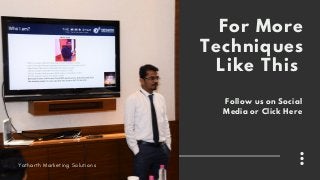 For More
Techniques
Like This
Follow us on Social
Media or Click Here
Yatharth Marketing Solutions
 