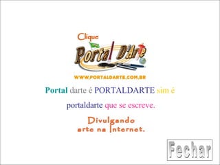 Portal  darte é   PORTALDARTE   sim é  portaldarte   que se escreve. Fechar 
