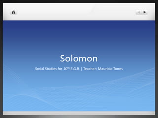 Solomon
Social Studies for 10th E.G.B. | Teacher: Mauricio Torres
 
