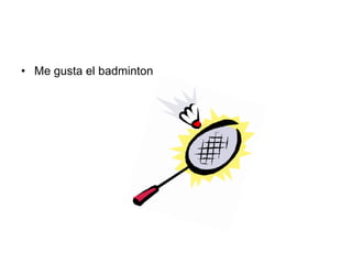 • Me gusta el badminton