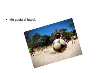 • Me gusta el fútbol.