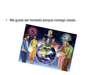 • Me gusta ser honesto porque consigo cosas.