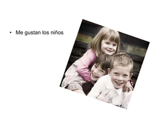 • Me gustan los niños