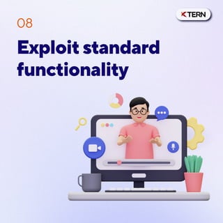 Exploit standard
functionality
08
 