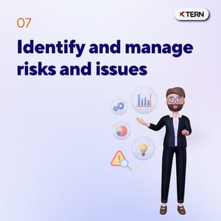 Identify and manage
risks and issues
07
 
