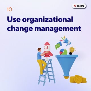 Use organizational
change management
10
 