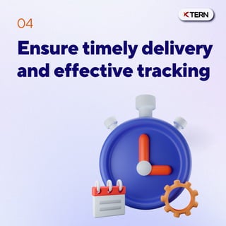Ensure timely delivery
and effective tracking
04
 