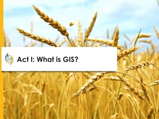 Act I: What is GIS?
 