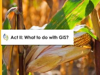 Act II: What to do with GIS?
 