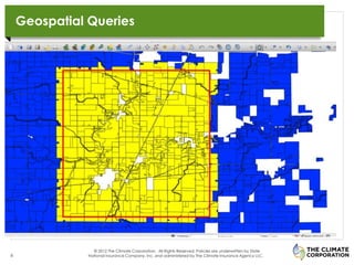 Geospatial Queries




                © 2012 The Climate Corporation. All Rights Reserved. Policies are underwritten by State
8             National Insurance Company, Inc. and administered by The Climate Insurance Agency LLC.
 