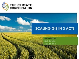 SCALING GIS IN 3 ACTS

        presented by:
        Nick Dimiduk
        May 22, 2012




1
 