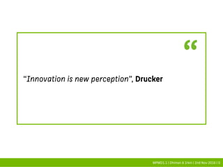 ©GregorStrutz/AxelVölcker
1
MPMD1.1 | Dhiman & Irkin | 2nd Nov 2016 | 0
“Innovation is new perception”, Drucker
 