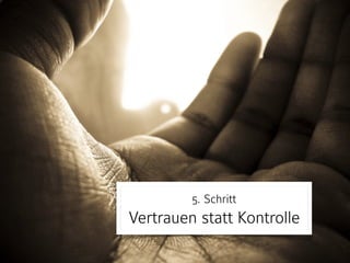 5. Schritt 
Vertrauen statt Kontrolle
 