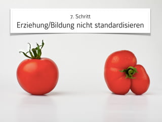 7. Schritt 
Erziehung/Bildung nicht standardisieren
 