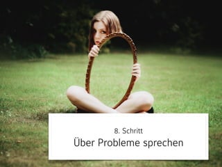 8. Schritt 
Über Probleme sprechen
 
