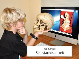 10. Schritt 
Selbstachtsamkeit
 