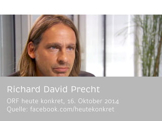 Richard David Precht
ORF heute konkret, 16. Oktober 2014 
Quelle: facebook.com/heutekonkret
 