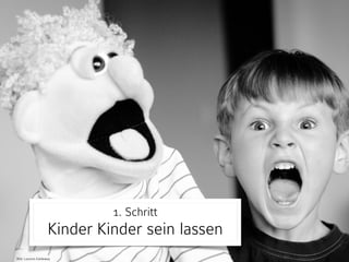 Bild: Laurens Kaldeway
1. Schritt
Kinder Kinder sein lassen
 