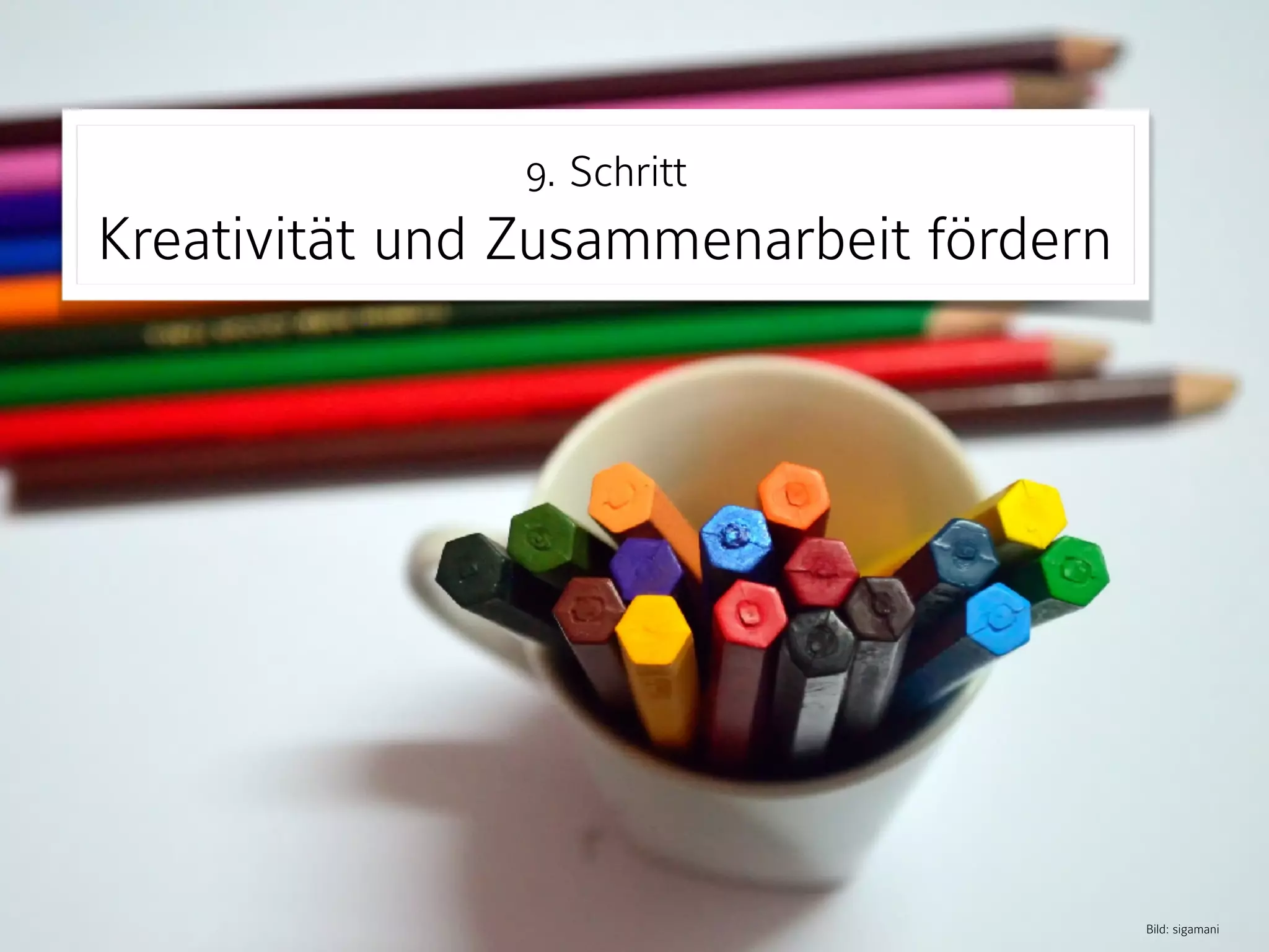Bild: sigamani
9. Schritt 
Kreativität und Zusammenarbeit fördern
 
